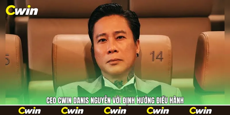 CEO Cwin Danis Nguyễn với định hướng điều hành