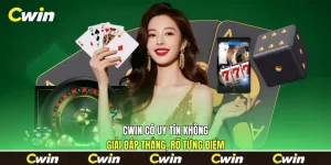 Cwin Có Uy Tín Không - Giải Đáp Thẳng, Rõ Từng Điểm