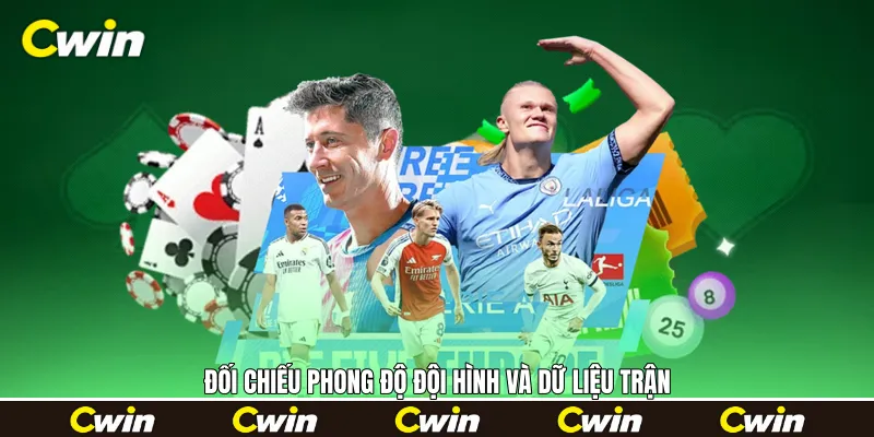 Đối chiếu phong độ đội hình và dữ liệu trận