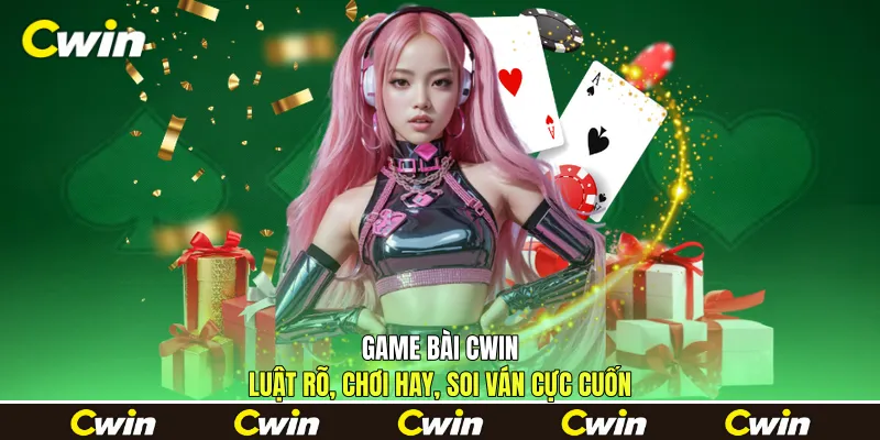 Game Bài Cwin - Luật Rõ, Chơi Hay, Soi Ván Cực Cuốn