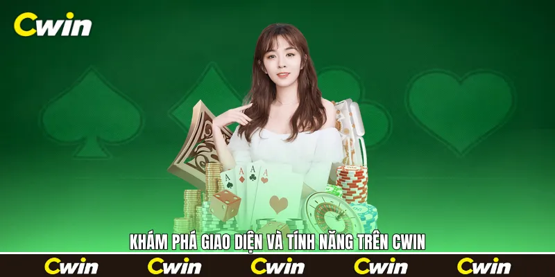 Khám phá giao diện và tính năng trên Cwin