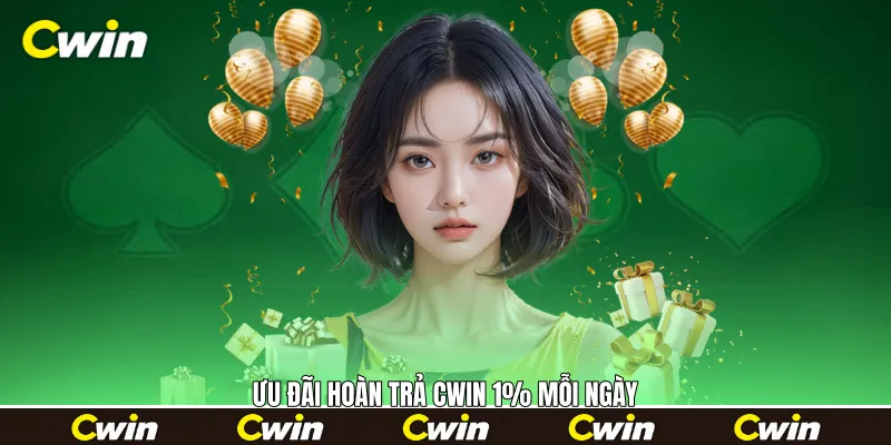Ưu đãi hoàn trả Cwin 1% mỗi ngày