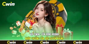 VIP Cwin - Lên Hạng Nhanh, Nhận Thưởng Lớn, Đặc Quyền Khủng