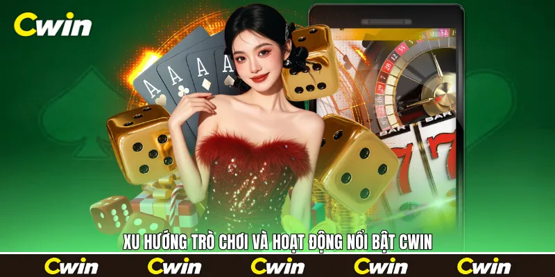 Xu hướng trò chơi và hoạt động nổi bật Cwin 